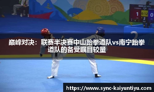 巅峰对决：联赛半决赛中山跆拳道队vs南宁跆拳道队的备受瞩目较量