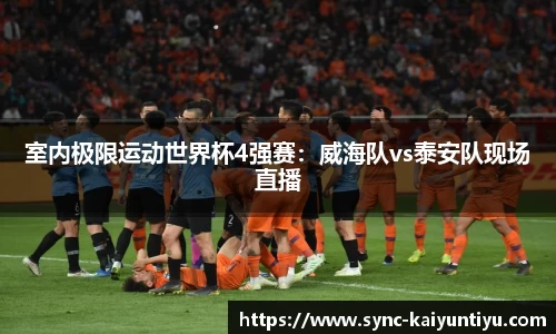 室内极限运动世界杯4强赛：威海队vs泰安队现场直播