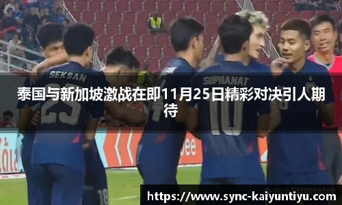 泰国与新加坡激战在即11月25日精彩对决引人期待